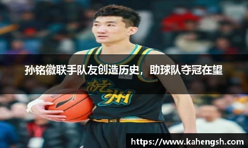 孙铭徽联手队友创造历史，助球队夺冠在望