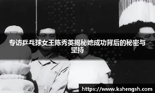 专访乒乓球女王陈秀英揭秘她成功背后的秘密与坚持