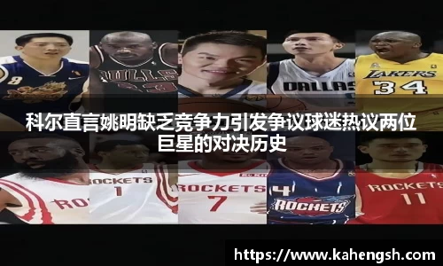 科尔直言姚明缺乏竞争力引发争议球迷热议两位巨星的对决历史