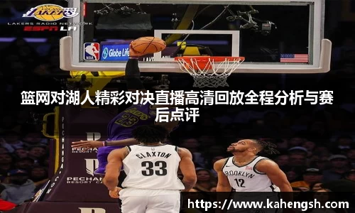 篮网对湖人精彩对决直播高清回放全程分析与赛后点评