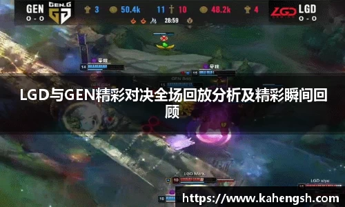 LGD与GEN精彩对决全场回放分析及精彩瞬间回顾