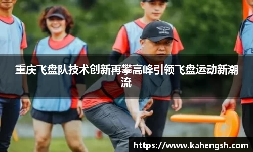 重庆飞盘队技术创新再攀高峰引领飞盘运动新潮流